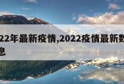 2022年最新疫情,2022疫情最新数据消息