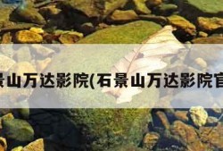 石景山万达影院(石景山万达影院官网)