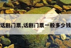 话剧门票,话剧门票一般多少钱