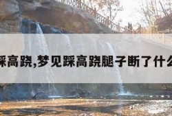 梦见踩高跷,梦见踩高跷腿子断了什么意思