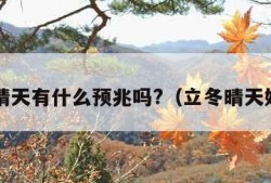 立冬晴天有什么预兆吗?（立冬晴天好吗?）