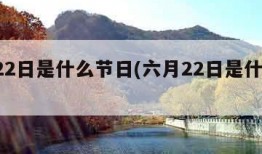 6月22日是什么节日(六月22日是什么节日)