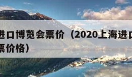 上海进口博览会票价（2020上海进口博览会门票价格）