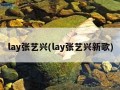 lay张艺兴(lay张艺兴新歌)