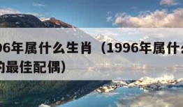 1996年属什么生肖（1996年属什么生肖的最佳配偶）