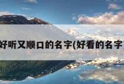好听又顺口的名字(好看的名字)
