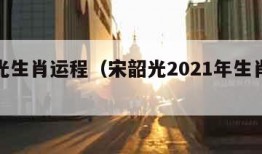 宋韶光生肖运程（宋韶光2021年生肖运势视频）