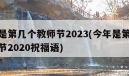 今年是第几个教师节2023(今年是第几个教师节2020祝福语)