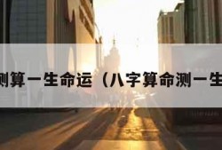 八字测算一生命运（八字算命测一生命运）