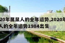2020年属鼠人的全年运势,2020年属鼠人的全年运势1984出生