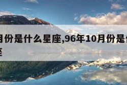 10月份是什么星座,96年10月份是什么星座