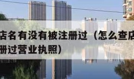 怎么查店名有没有被注册过（怎么查店名有没有被注册过营业执照）