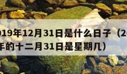 2019年12月31日是什么日子（2019年的十二月31日是星期几）