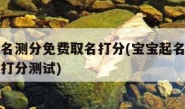 宝宝起名测分免费取名打分(宝宝起名大全免费测名打分测试)