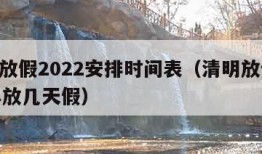 清明放假2022安排时间表（清明放假2021年放几天假）