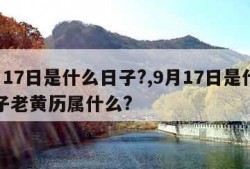 9月17日是什么日子?,9月17日是什么日子老黄历属什么?