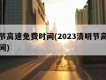 清明节高速免费时间(2023清明节高速免费时间)