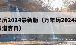 万年历2024最新版（万年历2024最新版黄道吉日）