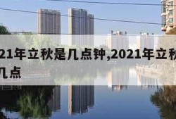 2021年立秋是几点钟,2021年立秋是在几点