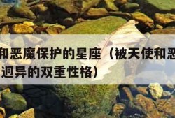 被天使和恶魔保护的星座（被天使和恶魔保护的星座 迥异的双重性格）