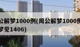 周公解梦1000例(周公解梦1000例全文梦见1406)