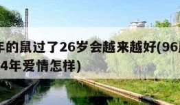 96年的鼠过了26岁会越来越好(96属鼠2024年爱情怎样)