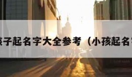 小孩子起名字大全参考（小孩起名字?）