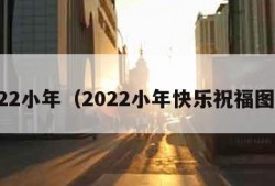 2022小年（2022小年快乐祝福图片）