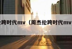 周杰伦跨时代mv（周杰伦跨时代mv讲的什么）