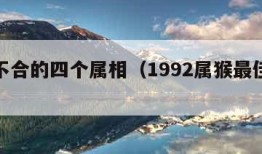 属猴不合的四个属相（1992属猴最佳婚配）