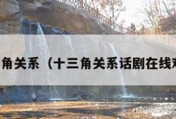 十三角关系（十三角关系话剧在线观看）