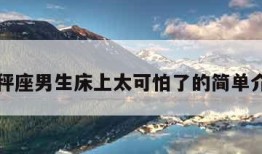 天秤座男生床上太可怕了的简单介绍