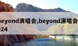 beyond演唱会,beyond演唱会2024