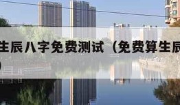 免费算生辰八字免费测试（免费算生辰八字算命在线）