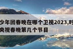 时代少年团春晚在哪个卫视2023,时代少年团央视春晚第几个节目