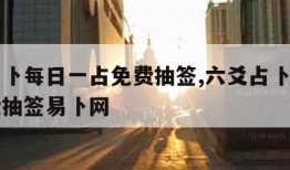 六爻占卜每日一占免费抽签,六爻占卜每日一占免费抽签易卜网