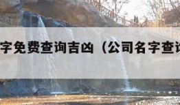 公司名字免费查询吉凶（公司名字查询吉凶1518）