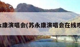 苏永康演唱会(苏永康演唱会在线观看)