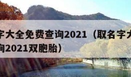 取名字大全免费查询2021（取名字大全免费查询2021双胞胎）