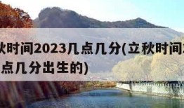 立秋时间2023几点几分(立秋时间2023几点几分出生的)