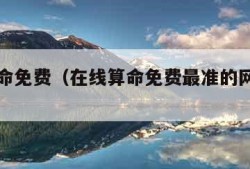在线算命免费（在线算命免费最准的网站有哪些）