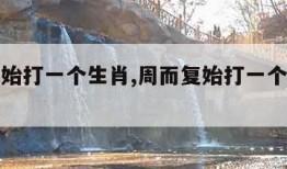 周而复始打一个生肖,周而复始打一个生肖动物