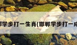 邯郸学步打一生肖(邯郸学步打一成语)