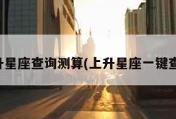 上升星座查询测算(上升星座一键查询)