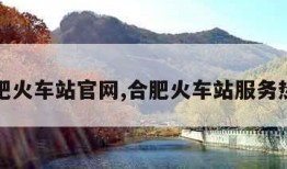合肥火车站官网,合肥火车站服务热线