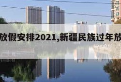 过年放假安排2021,新疆民族过年放假安排