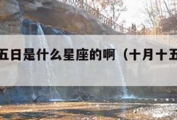 十月十五日是什么星座的啊（十月十五是哪个星座）