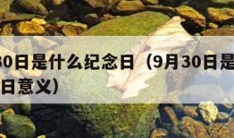 9月30日是什么纪念日（9月30日是什么纪念日意义）