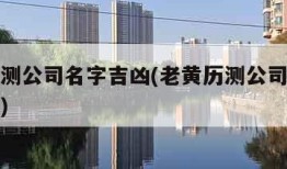老黄历测公司名字吉凶(老黄历测公司名字吉凶查询)