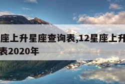 12星座上升星座查询表,12星座上升星座查询表2020年